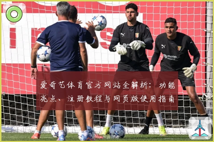 爱奇艺体育官方网站全解析：功能亮点、注册教程与网页版使用指南详解
