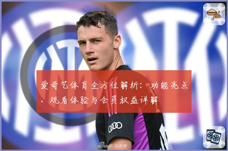 爱奇艺体育全方位解析：功能亮点、观看体验与会员权益详解
